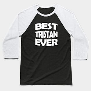 Best Tristan ever Baseball T-Shirt